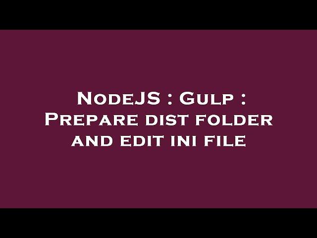 NodeJS : Gulp : Prepare dist folder and edit ini file