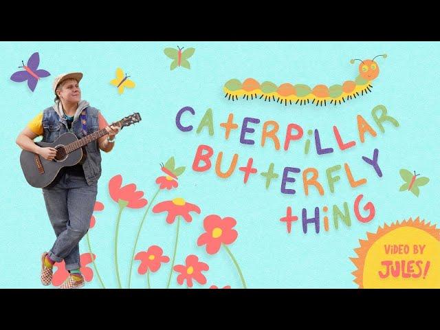 Caterpillar Butterfly Thing (Official Music Video) By Jules!