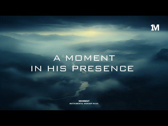 A MOMENT IN HIS PRESENCE - Soaking Instrumental Worship