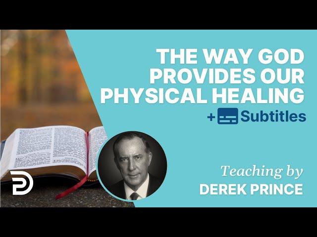 The Way God Provides Our Physical Healing | Derek Prince