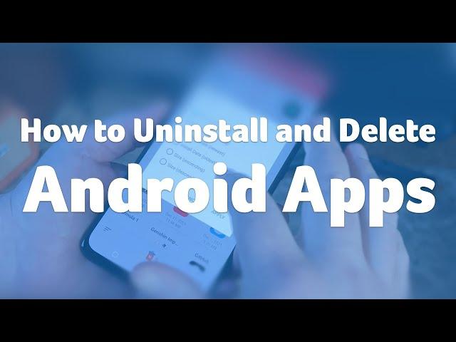 How to Uninstall and Delete Android Apps