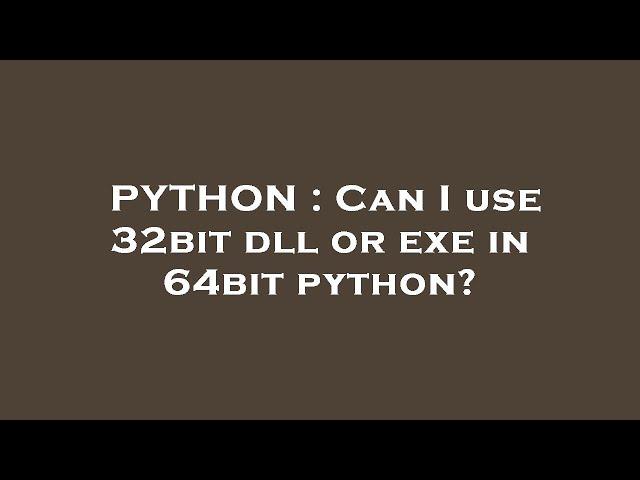 PYTHON : Can I use 32bit dll or exe in 64bit python?