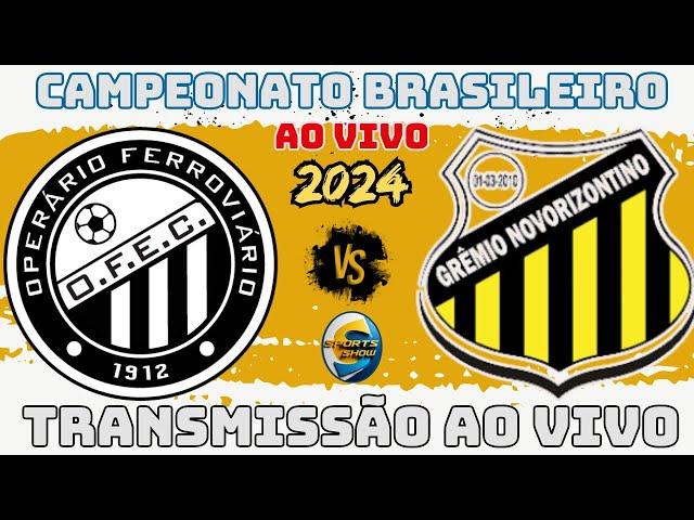 OPERÁRIO FERROVIARIO X NOVORIZONTINO | TRANSMISSÃO AO VIVO |CAMPEONATO BRASILEIRO   | AO VIVO |