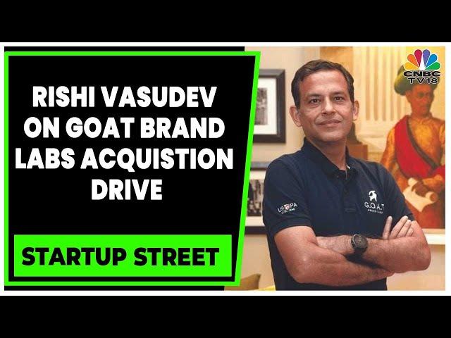 Rishi Vasudev Talks About GOAT Brand Labs' Acquisition Drive | Startup Street | CNBC-TV18