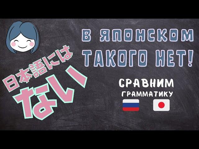 В японском языке такого нет! Сравним грамматику японского и русского.