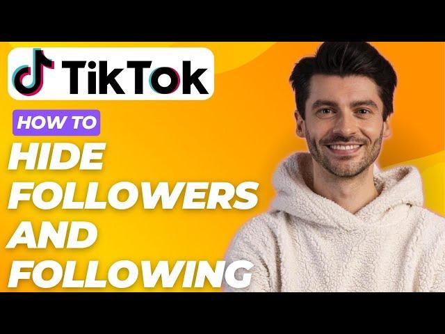 how to hide followers and following on tiktok