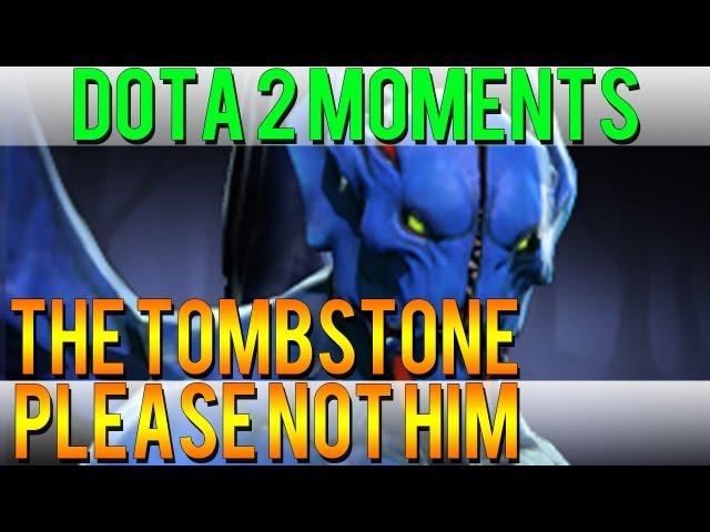 Dota 2 Moments - The Tombstone Please not Him