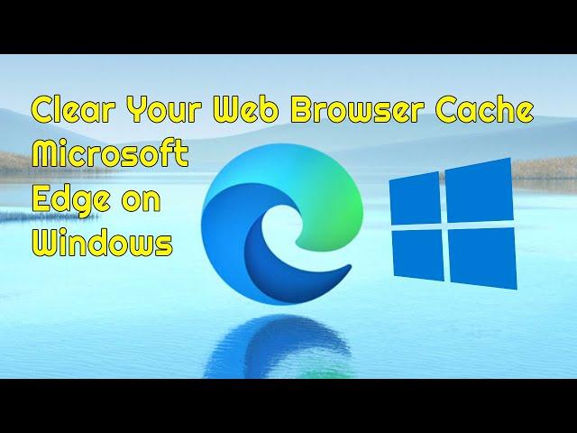 How to Clear Your Web Browser Cache Microsoft Edge on Windows