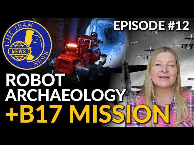 B17 MISSION | ROBO-ARCHAEOLOGY | Time Team News | Episode #12 Plus Francis Pryor's Fenland Garden