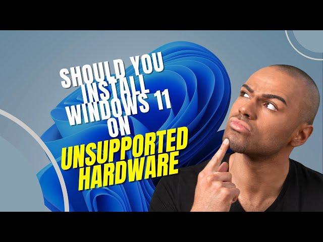 Should You Install Windows 11 On Unsupported Hardware