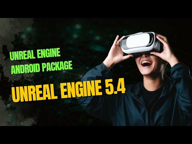 How to package your unreal engine 5.4 projects - ANDROID/VR project