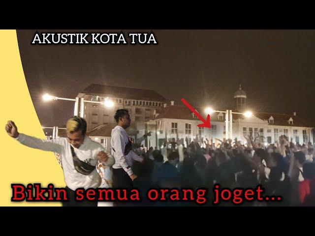 Grebek akustik kota tua Dan Bikin Rusuh Semuaa...!!!