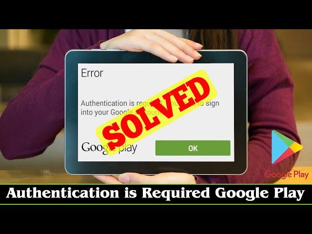 [FIXED] Authentication is Required Google Play Store Error