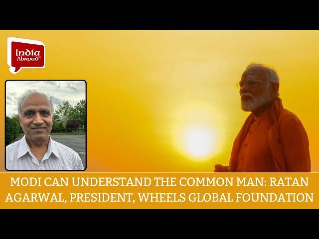 Modi can understand the common man: Ratan Agarwal, President, WHEELS Global Foundation