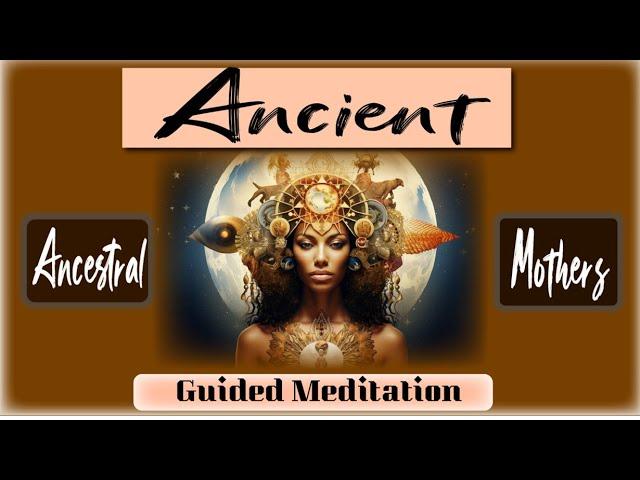 Ancient Ancestral Mothers - Guided Meditation*