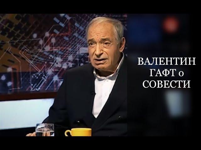 ВАЛЕНТИН ГАФТ о СОВЕСТИ