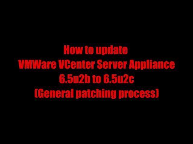 How to Update VCenter Server Appliance 6 5u2b to 6 5u2c general patching process