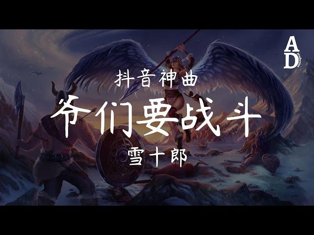 爺們要戰鬥(抖音神曲) - 雪十郎『爺們要戰鬥 爺們要戰鬥 把是是非非紛紛擾擾征服』【高音質/動態歌詞/Pinyin Lyrics】