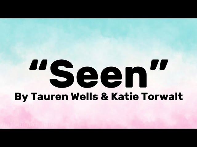 “Seen” | by Tauren Wells & Katie Torwalt | Lyrics