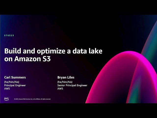 AWS re:Invent 2024 - Build and optimize a data lake on Amazon S3 (STG323)