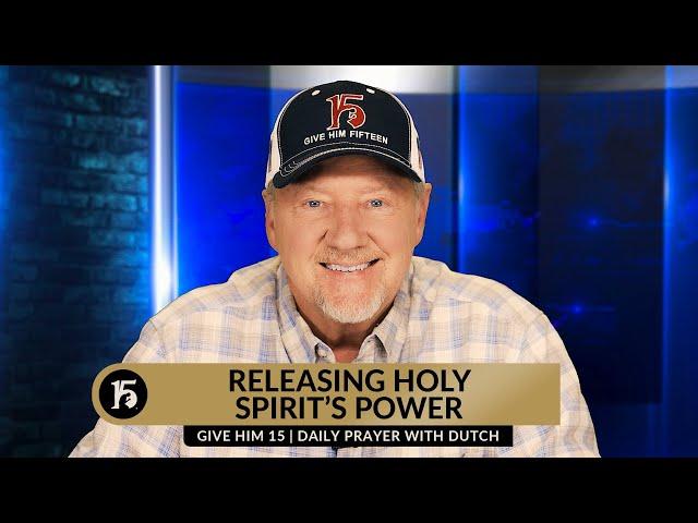 Releasing Holy Spirit's Power | Give Him 15: Daily Prayer with Dutch | April 18, 2024