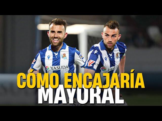 ¿CÓMO ENCAJARÍA BORJA MAYORAL EN LA REAL SOCIEDAD?