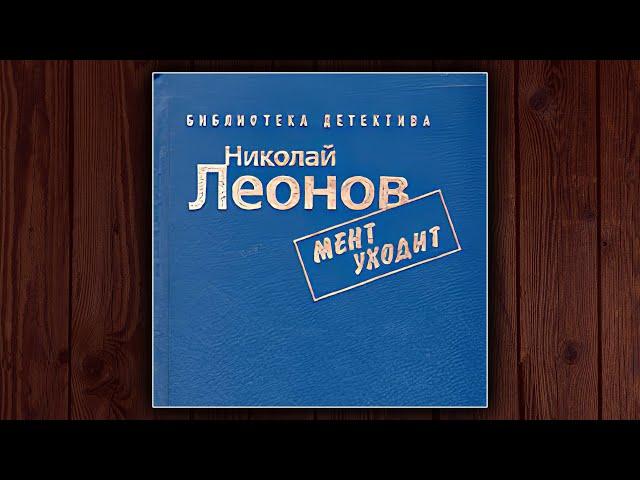 МЕНТ УХОДИТ - НИКОЛАЙ ЛЕОНОВ. ДЕТЕКТИВ.  АУДИОКНИГА.