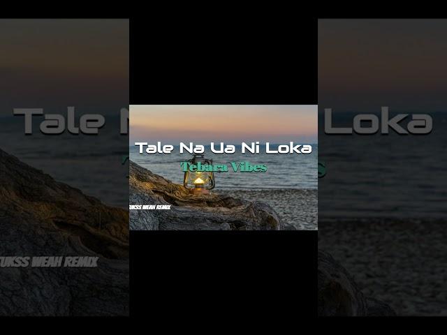 TALE NA UA NI LOKA ... Tebara Vibes REMIXX(Tukss Weah)