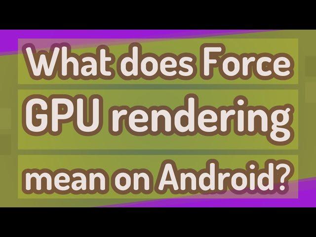 What does Force GPU rendering mean on Android?