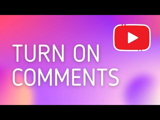 How to Turn On Comments on Youtube - Full Guide