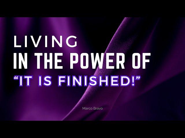 Living in the Power of ‘It Is Finished’ (Marco Bravo)