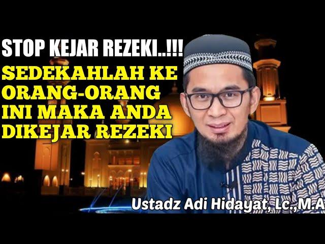 SEDEKAH KE ORANG INI MEMBUAT ANDA DI KEJAR REZEKI - USTADZ ADI HIDAYAT, Lc.,M.A