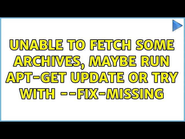 Unable to fetch some archives, maybe run apt-get update or try with --fix-missing