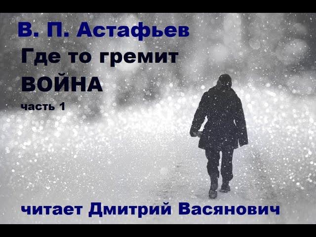 В. П. Астафьев. Где-то гремит война.  Часть 1.  Читает Дмитрий Васянович