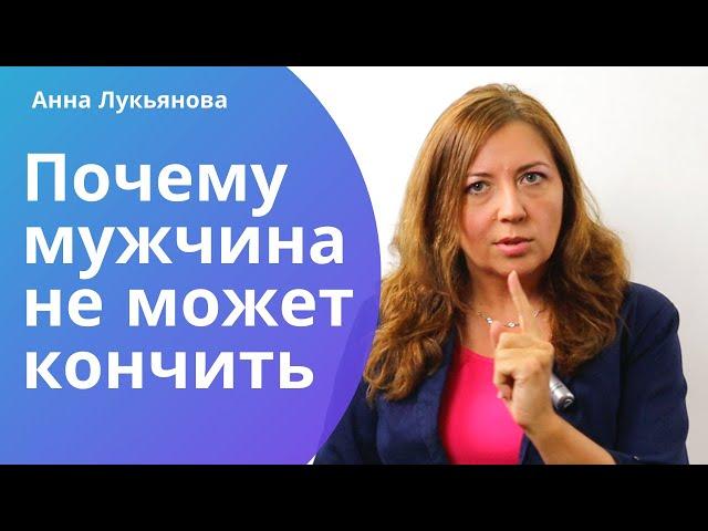 Почему мужчина не может кончить / Анна Лукьянова