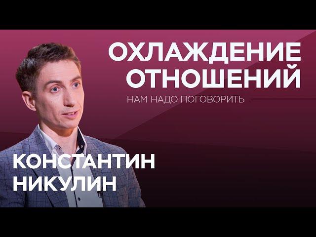 Как спасти отношения, которые рушатся? / Константин Никулин // Нам надо поговорить