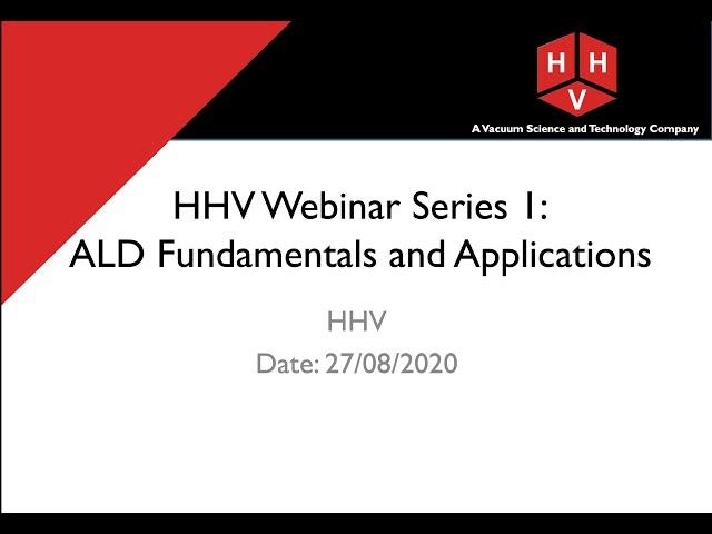 HHV Webinar Series - Session 1 - Atomic Layer Deposition Fundamentals and Applications