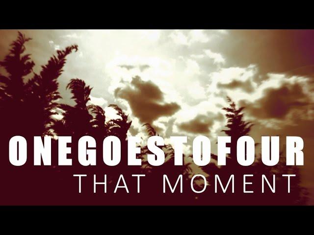 onegoestofour - that moment