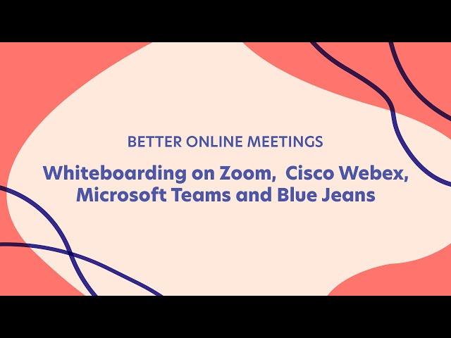 Better Online Meetings: Whiteboarding on Zoom,  Cisco Webex, Microsoft Teams and Blue Jeans 7/8