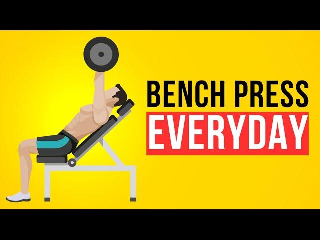 What would happen to your body if you did bench press everyday for a year?