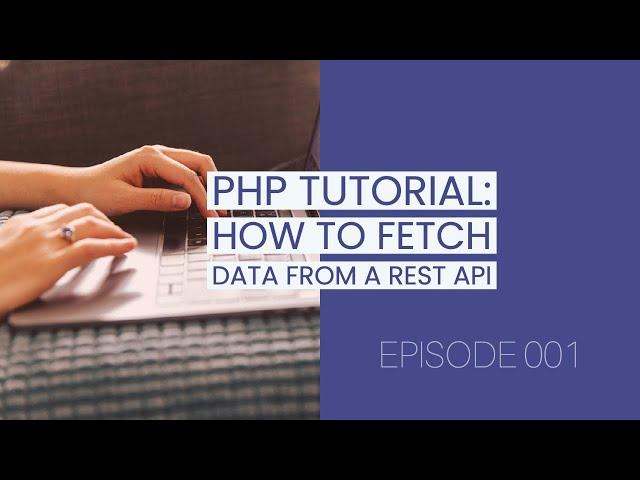 PHP Tutorial: How to fetch data from REST APIs in PHP