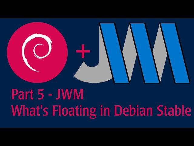 Part 5 - JWM - See what's floating on Debian Stable