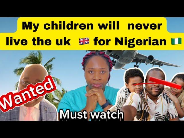 My children will never live uk  for Nigerian / a Nigerian man wanted in the uk / relocate  abroad