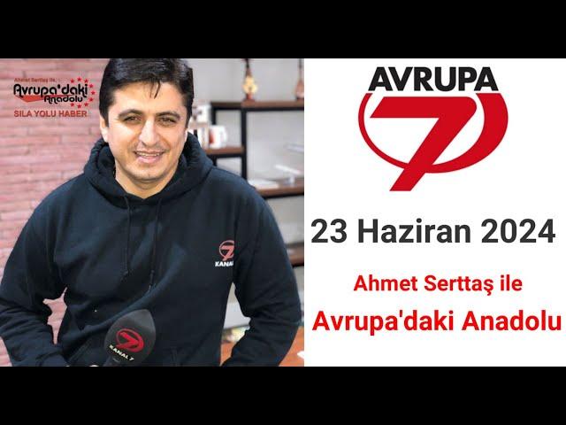 23 Haziran Ahmet Serttaş ile Avrupa'daki Anadolu Program Tamamı