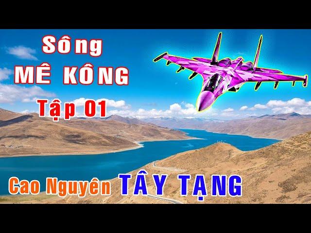 Du Lịch| Tập 01: Sông Mê Kông - Cao nguyên THANH TẠNG, Những Giọt Nước Đầu Tiên [Việt Nam GO]