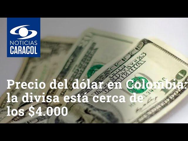 Precio del dólar en Colombia: la divisa está cerca de los $4.000