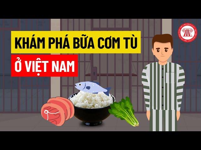 Khám Phá Bữa Cơm Tù Ở Việt Nam | THƯ VIỆN PHÁP LUẬT