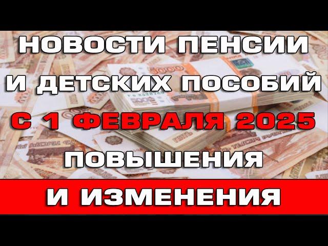 Новости пенсии и детских пособий с 1 февраля 2025 Повышения и изменения