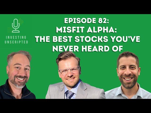 The Investing Unscripted Podcast 82: Misfit Alpha: The Best Stocks You’ve Never Heard Of