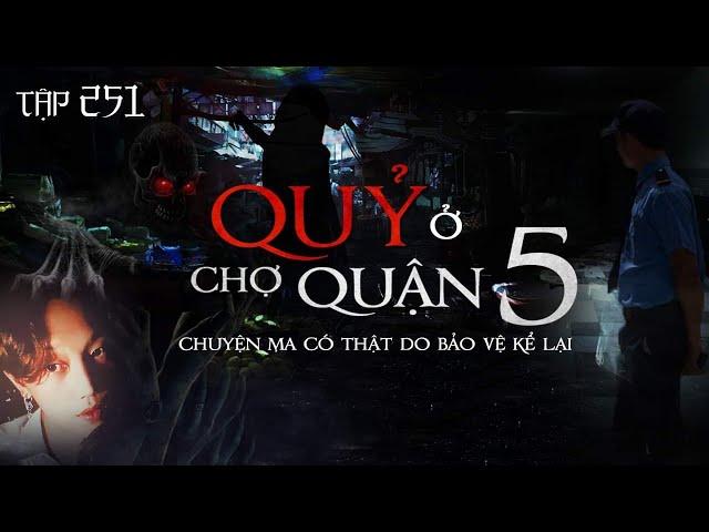 TẬP 251: QUỶ Ở CHỢ QUẬN 5 - CHUYỆN MA CÓ THẬT DO BẢO VỆ TRỰC ĐÊM KỂ LẠI || NGUYỄN NGUYỄN